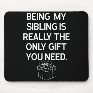 Being My Sibling Is Really The Only Gift You Need Mouse Pad