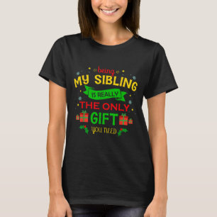 Being My Sibling Is Really The Only Gift You Need T-Shirt