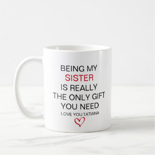 Being My Sister Is Really The Only Gift You Need  Coffee Mug