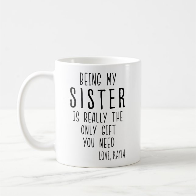 BEING MY SISTER IS REALLY THE ONLY GIFT YOU NEED COFFEE MUG (Left)