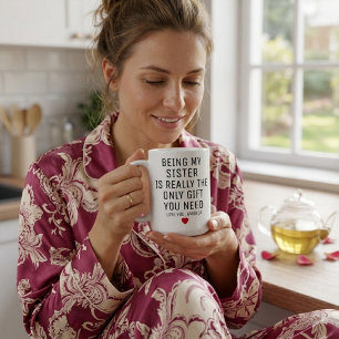 Being My Sister Is Really The Only Gift You Need, Coffee Mug