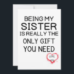 Being My Sister Is Really The Only Gift You Need  Save The Date<br><div class="desc">Do you love your Sister? This design is for you.
 " Being My Sister Is Really The Only Gift You Need " is a great idea to show your love to your sister in a funny way</div>