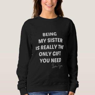 Being My Sister Is Really The Only Gift You Need Sweatshirt