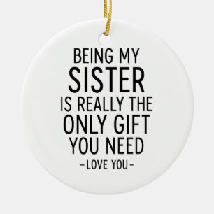 Being My Sister Is the Only Gift You Need Design  Ceramic Ornament