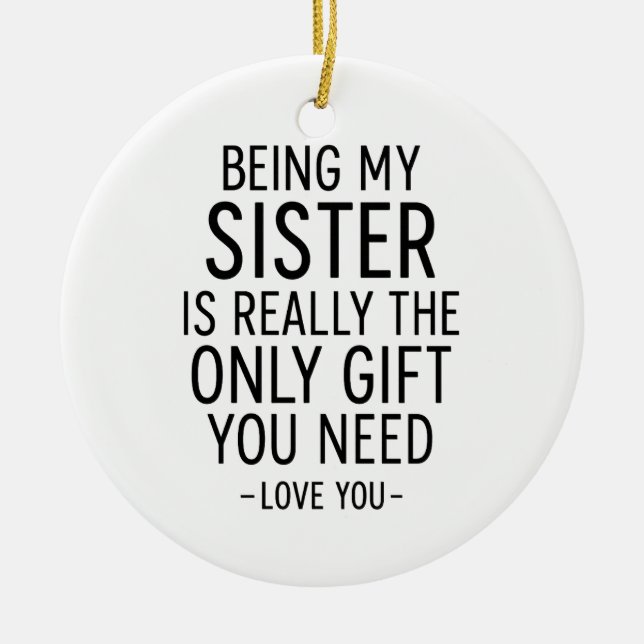 Being My Sister Is the Only Gift You Need Design  Ceramic Ornament (Front)