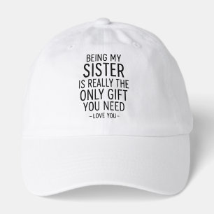 Being My Sister Is the Only Gift You Need Design  Hat