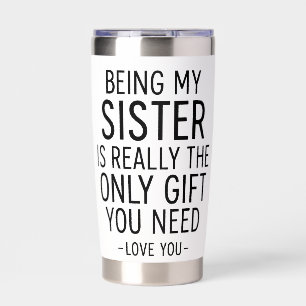 Being My Sister Is the Only Gift You Need Design  Insulated Tumbler