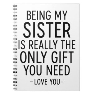 Being My Sister Is the Only Gift You Need Design Notebook