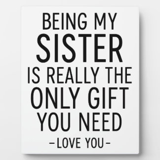 Being My Sister Is the Only Gift You Need Design Plaque