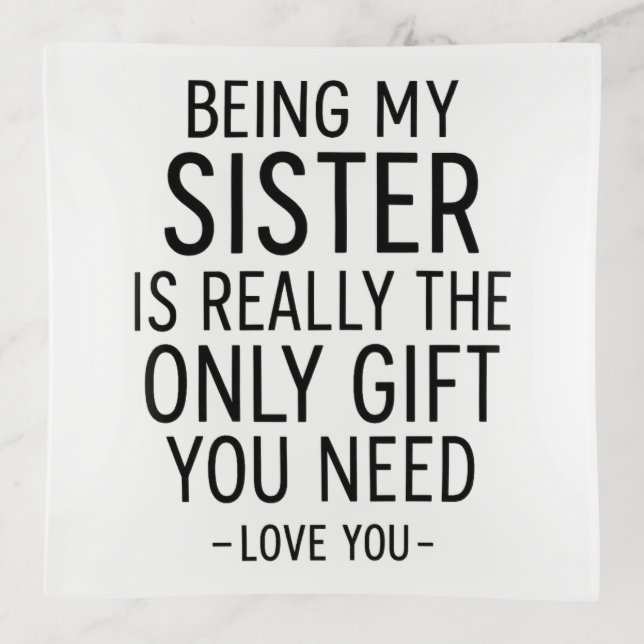 Being My Sister Is the Only Gift You Need Design  Trinket Tray (Front)