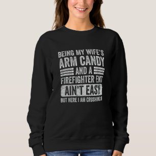 Being My Wife's Arm Candy Firefighter EMT Funny Hu Sweatshirt