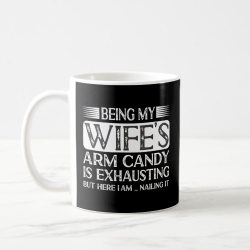 Being My Wifes Arm Candy is Exhausting Husband Fat Coffee Mug