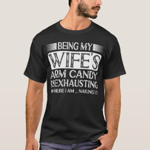 Being My Wifes Arm Candy is Exhausting Husband Fat T-Shirt