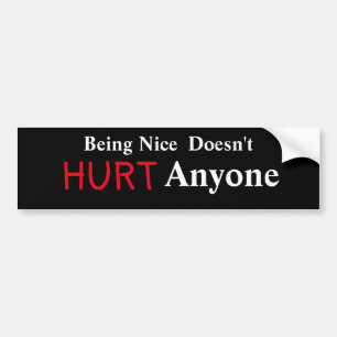 Being Nice Doesn't HURT Anyone Bumper Sticker