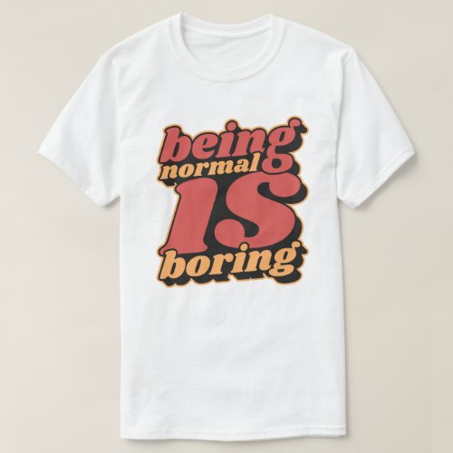 Being Normal Is Boring Motivation Typography Quote T_Shirt