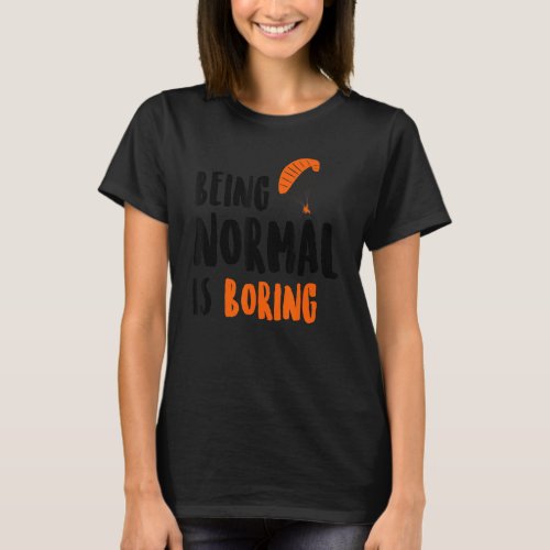 Being Normal Is Boring Parachute Paraglider Skydiv T_Shirt