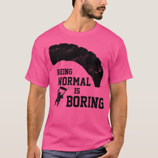 Being Normal Is Boring Parachute Paraglider Skydiv T-Shirt