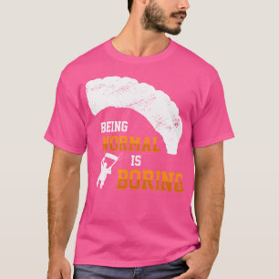 Being Normal Is Boring Parachute Paraglider Skydiv T-Shirt