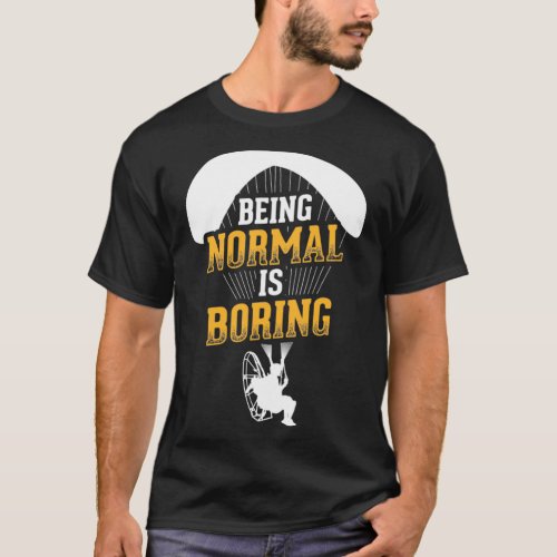 Being Normal Is Boring Paramotor Pilot Powered Par T_Shirt