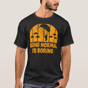 Being Normal Is Boring  Paramotor Skydiver 2 T-Shirt