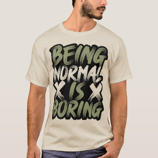 Being Normal is Boring T-shirt