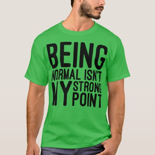 Being Normal Isnt My Strong Point Funny Sayings 1 T_Shirt