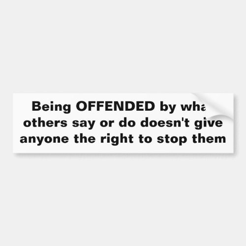 Being OFFENDED by what others say or do Bumper Sticker
