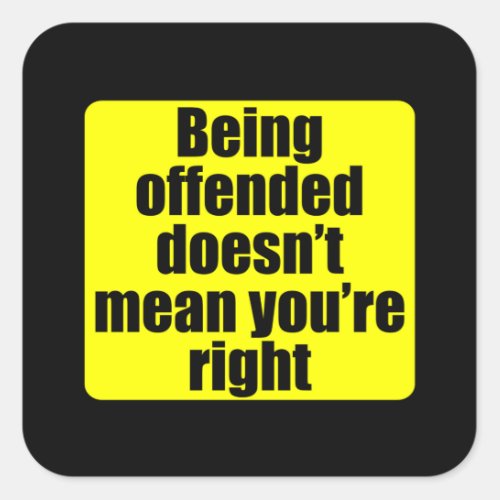 Being offended doesnt mean youre right Caution Square Sticker