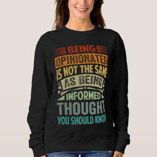 Being Opinionated Is Not The Same As Being Informe Sweatshirt