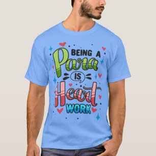 Being Para Is Heart Work Paraprofessional Teaching T-Shirt