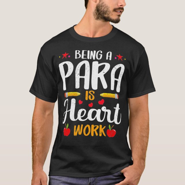 Being Para Pro Is Heart Work Paraprofessional T-Shirt (Front)