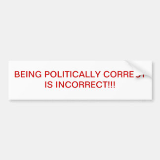 BEING POLITICALLY CORRECT IS INCORRECT!! BUMPER STICKER