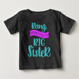 Being Promoted To Big Sister Baby T-Shirt