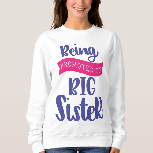 Being Promoted To Big Sister Sweatshirt