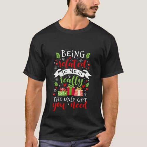 Being Related To Me Funny Christmas Family Xmas Gi T_Shirt
