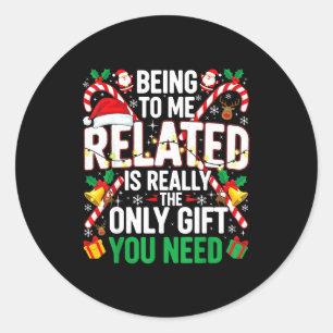 Being Related To Me Funny Christmas Family Xmas Pa Classic Round Sticker
