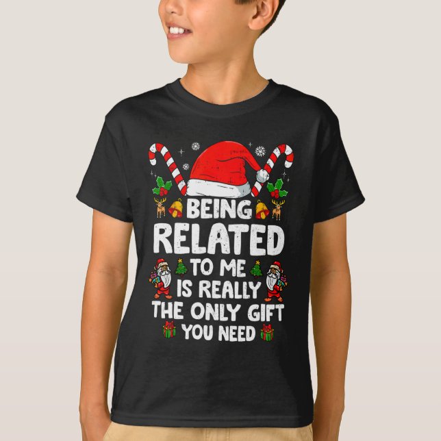 Being Related To Me Funny Christmas Family Xmas Pa T-Shirt (Front)