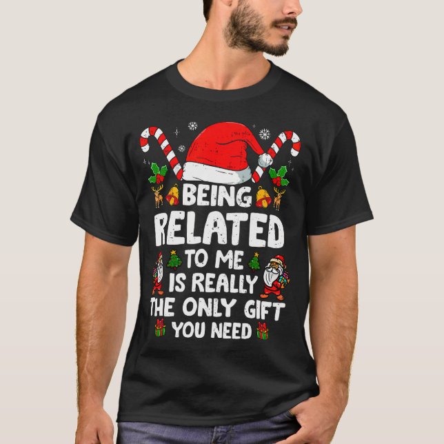 Being Related To Me Funny Christmas Family Xmas 	s T-Shirt (Front)