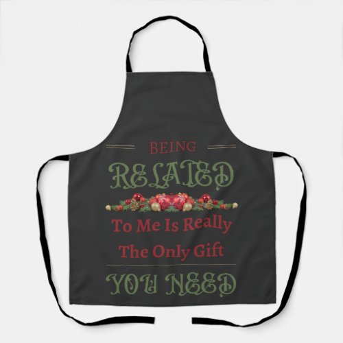 Being Related To Me Is Really The Only Gift You Ne Apron