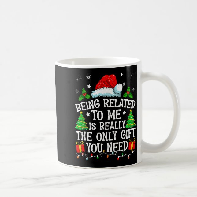 Being Related To Me Is Really The Only Gift You Ne Coffee Mug (Right)