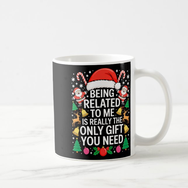 Being Related To Me Is Really The Only Gift You Ne Coffee Mug (Right)