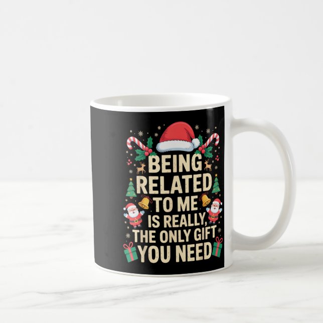 Being Related To Me Is Really The Only Gift You Ne Coffee Mug (Right)