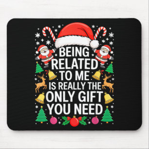 Being Related To Me Is Really The Only Gift You Ne Mouse Pad