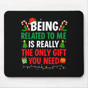 Being Related To Me Is Really The Only Gift You Ne Mouse Pad