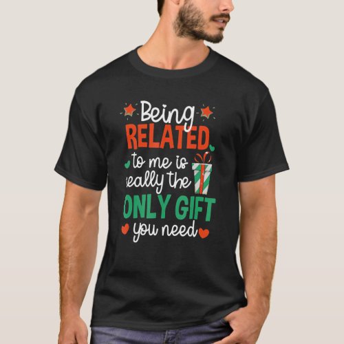 Being Related To Me Is Really The Only you need T_Shirt