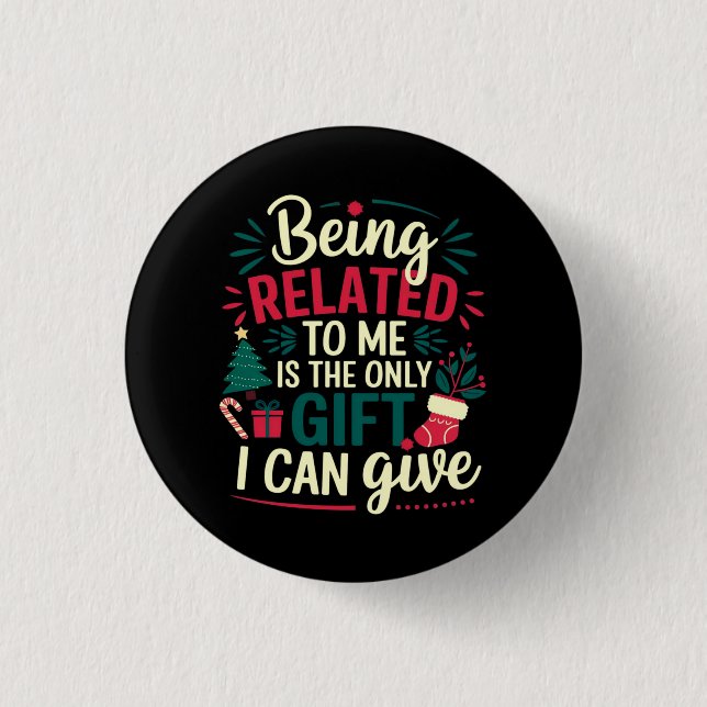 Being Related to Me Is the Gift I Can Give  Button (Front)