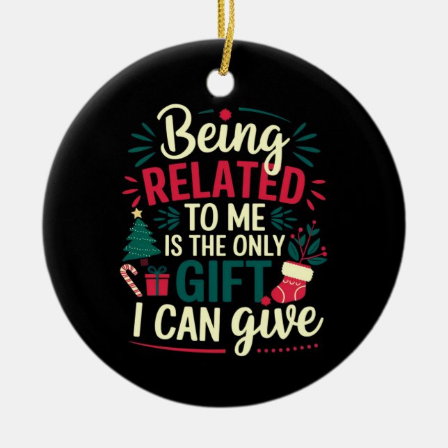 Being Related to Me Is the Gift I Can Give  Ceramic Ornament (Front)