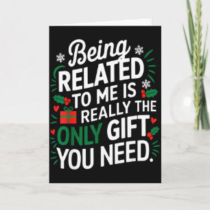 Being Related To Me Is The Only Gift You Need  Card