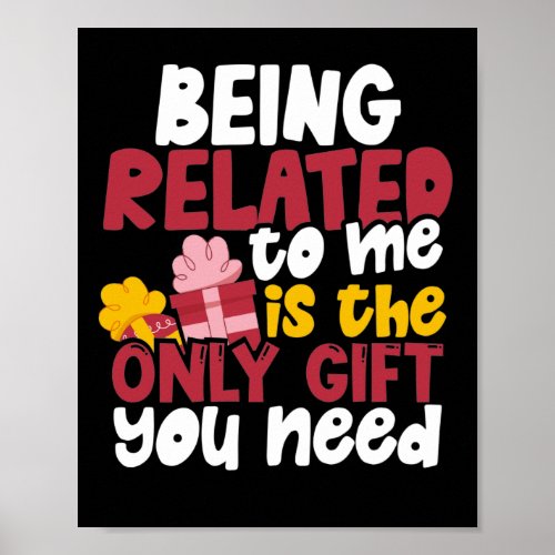 Being Related To Me Is The Only Gift You Need Poster