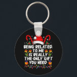 Being Related To Me Is The Really The Only Gift  Keychain<br><div class="desc">Being Related To Me Is The Really The Only Gift You Need</div>